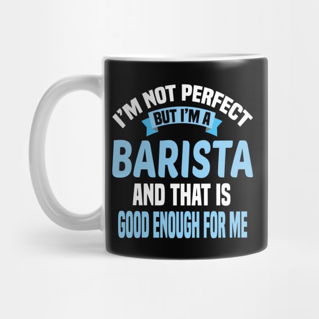 I'm Not Perfect But I'm A Barista And That Is Good Enough For Me by Dhme